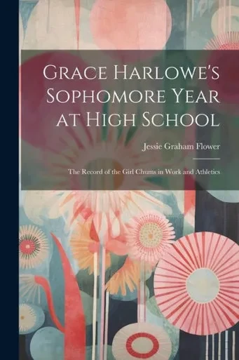 Grace Harlowe's Sophomore Year At High School: The Record Of The Girl Chums In Work And Athletics