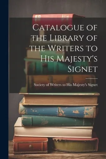 Catalogue Of The Library Of The Writers To His Majesty's Signet