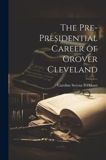 The Pre-Presidential Career Of Grover Cleveland