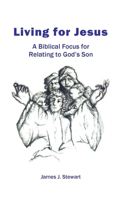 Living For Jesus: A Biblical Focus For Relating To God's Son