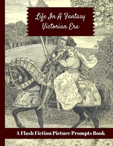 Life In A Fantasy Victorian Era: A Flash Fiction Picture Prompts Book: Visual Images To Inspire Creative Writing: Option To Color In 48 Illustrations ... Adult Writers / Young High School Students