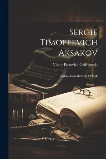 Sergie Timofeevich Aksakov: Kritiko-Biograficheski Ocherk (Russian Edition)
