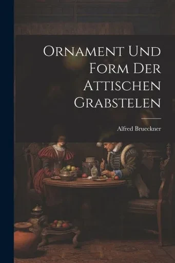 Ornament Und Form Der Attischen Grabstelen