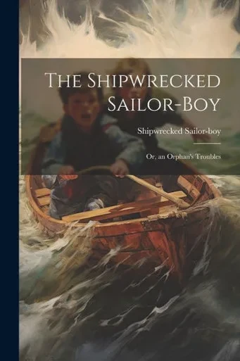 The Shipwrecked Sailor-Boy: Or, An Orphan's Troubles
