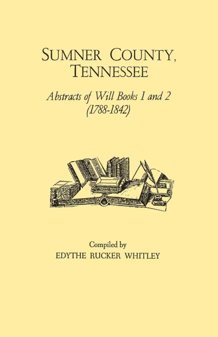 Sumner County, Tennessee : Abstracts Of Wills, Books 1 And 2 (1788-1842)