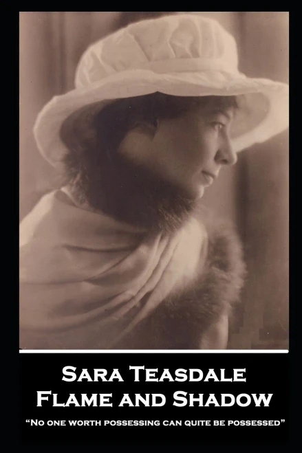 Sara Teasdale - Flame And Shadow: No One Worth Possessing Can Quite Be Possessed