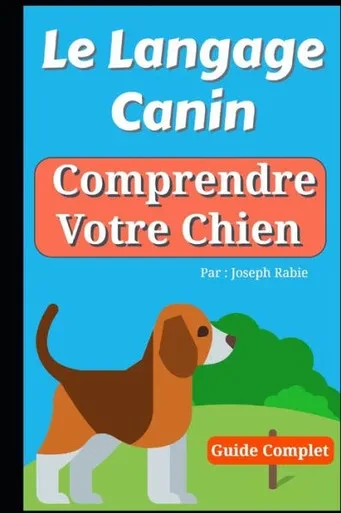 Le Langage Canin : Comprendre Votre Chien !: Le Guide Complet (French Edition)