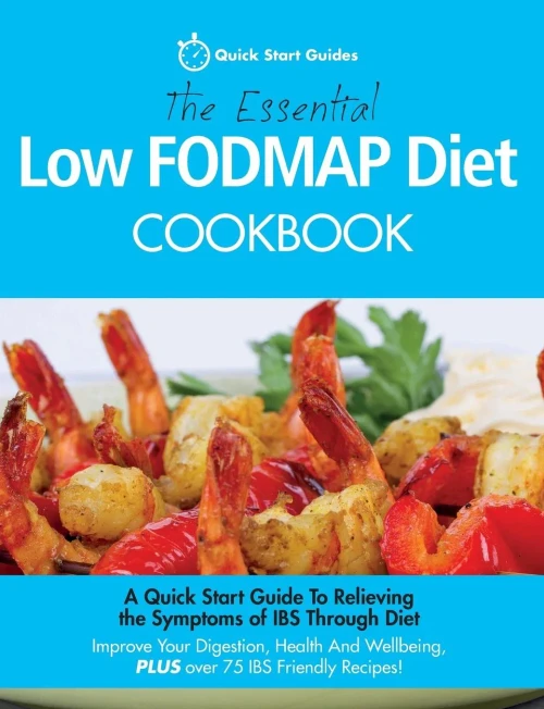 The Essential Low Fodmap Diet Cookbook: A Quick Start Guide To Relieving The Symptoms Of Ibs Through Diet. Improve Your Digestion, Health And Wellbeing, Plus Over 75 Ibs Friendly Recipes!