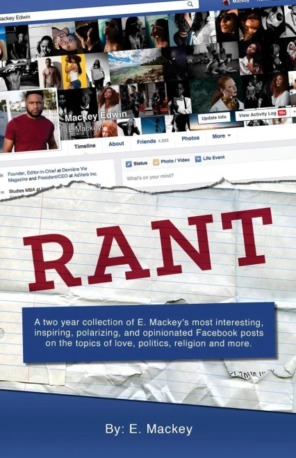 Rant: A Two Year Collection Of E. Mackey's Most Interesting, Inspiring, Polarizing, And Opinionated Facebook Posts On The Topics Of Love, Politics, Religion, And More.