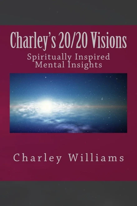Charley's 20/20 Visions: Spiritual And Mental Revelations