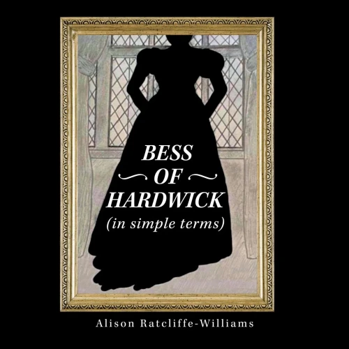 Bess Of Hardwick (In Simple Terms)