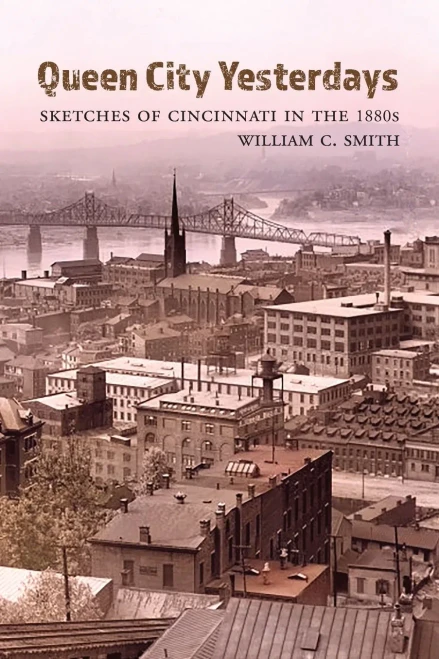 Queen City Yesterdays: Sketches Of Cincinnati In The 1880S