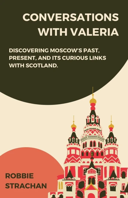 Conversations With Valeria: Discovering Moscow's Past, Present, And It's Curious Links With Scotland