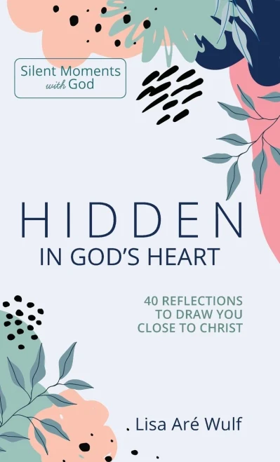 Hidden In God's Heart: 40 Reflections To Draw You Close To Christ