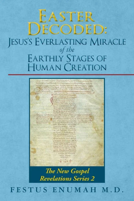 Easter Decoded: Jesus's Everlasting Miracle Of The Earthly Stages Of Human Creation: The New Gospel Revelations Series 2 (The New Gospel Revelation Series)