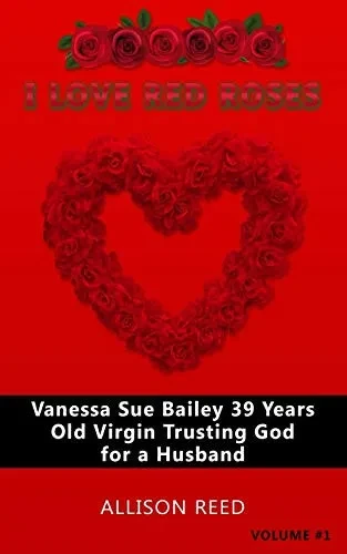 Vanessa Sue Bailey 39 Years Old Virgin Trusting God for a Husband: I Love Red Roses
