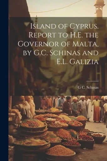 Island Of Cyprus. Report To H.E. The Governor Of Malta, By G.C. Schinas And E.L. Galizia