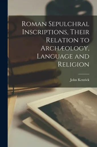 Roman Sepulchral Inscriptions, Their Relation To Archæology, Language And Religion