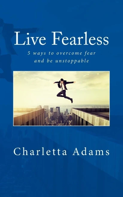 Live Fearless: 5 Ways To Overcome Fear And Be Unstoppable