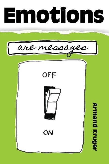 Emotions Are Messages: Achieve Self-Mastery By Learning To Work Safely With Your Emotions.
