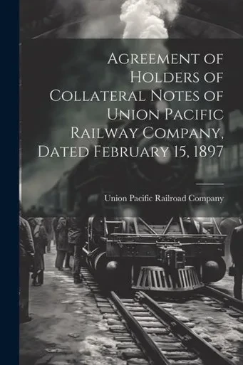 Agreement Of Holders Of Collateral Notes Of Union Pacific Railway Company, Dated February 15, 1897
