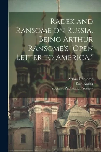 Radek And Ransome On Russia, Being Arthur Ransome's "Open Letter To America,"