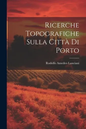 Ricerche Topografiche Sulla Città Di Porto (Italian Edition)