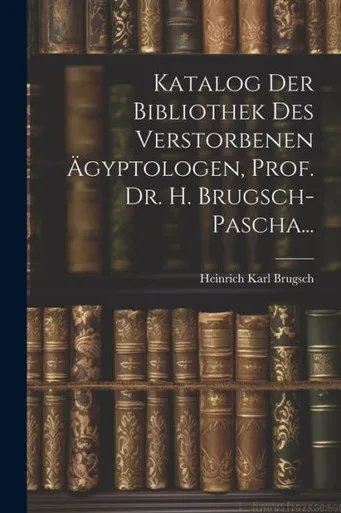 Katalog Der Bibliothek Des Verstorbenen Ägyptologen, Prof. Dr. H. Brugsch-Pascha... (German Edition)