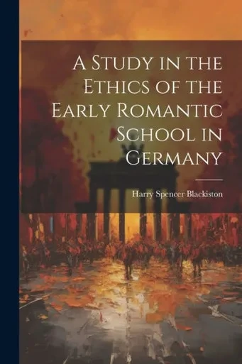 A Study In The Ethics Of The Early Romantic School In Germany
