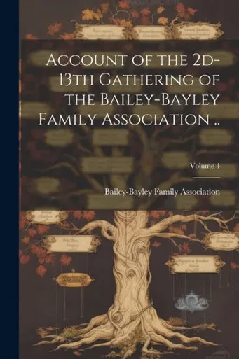 Account Of The 2D-13Th Gathering Of The Bailey-Bayley Family Association ..; Volume 4