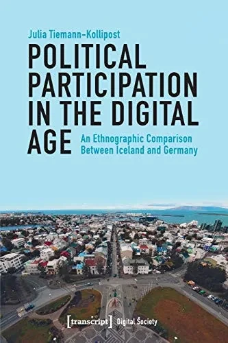 Political Participation in the Digital Age: An Ethnographic Comparison Between Iceland and Germany (Digital Society)