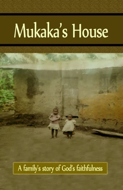 Mukaka's House: A Family's Story Of God's Faithfulness