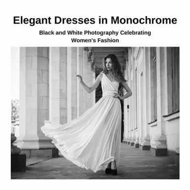Elegant Dresses In Monochrome: Black And White Photography Celebrating Women's Fashion