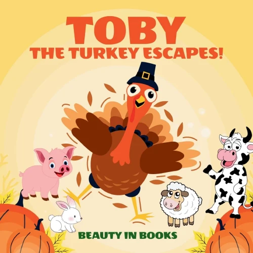 Toby The Turkey Escapes!: A Thanksgiving Story Of Friendship And Courage