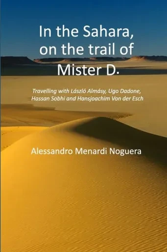 In The Sahara, On The Trail Of Mister D.: Travelling With László Almásy, Ugo Dadone, Hassan Sobhi And Hansjoachim Von Der Esch
