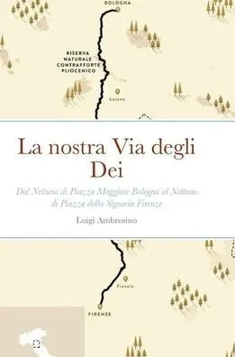 La Nostra Via Degli Dei: Dal Nettuno Di Piazza Maggiore Bologna Al Nettuno Di Piazza Della Signoria Firenze (Italian Edition)