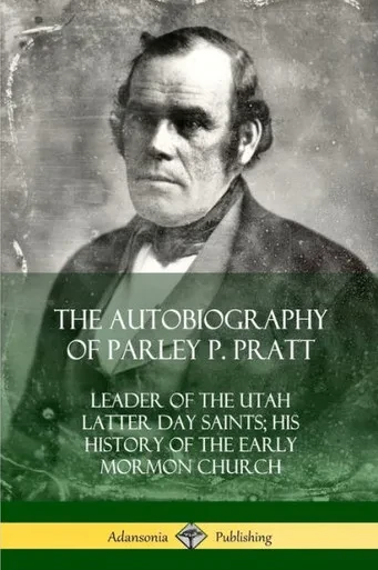 The Autobiography Of Parley P. Pratt: Leader Of The Utah Latter Day Saints; His History Of The Early Mormon Church