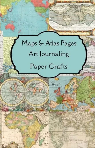 Maps & Atlas Pages Art Journaling Paper Crafts: Curated Double Sided Themed Images & Journaling Pages For Your Art Journals, Junk Journals, ... Making, Collages, Shabby Chic, Boho Paper
