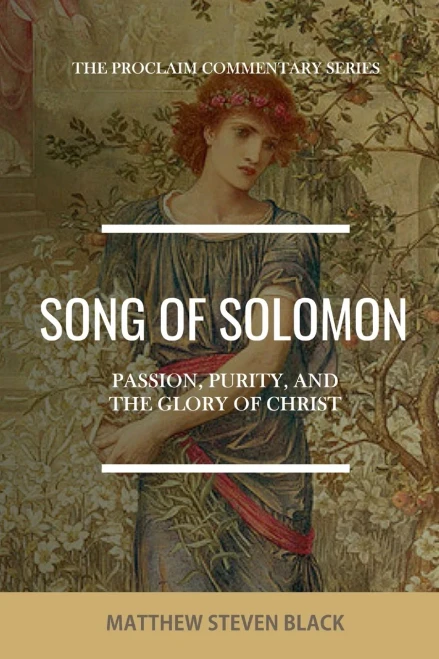 Song Of Solomon (The Proclaim Commentary Series): Passion, Purity, And The Glory Of Christ