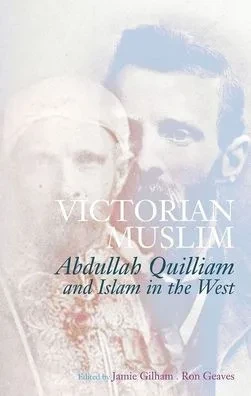 Victorian Muslim: Abdullah Quilliam And Islam In The West