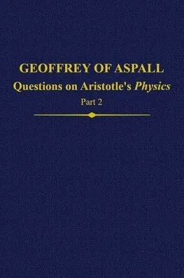 Geoffrey Of Aspall, Part 2: Questions On Aristotle's Physics (Auctores Britannici Medii Aevi)