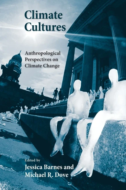 Climate Cultures: Anthropological Perspectives On Climate Change (Yale Agrarian Studies Series)