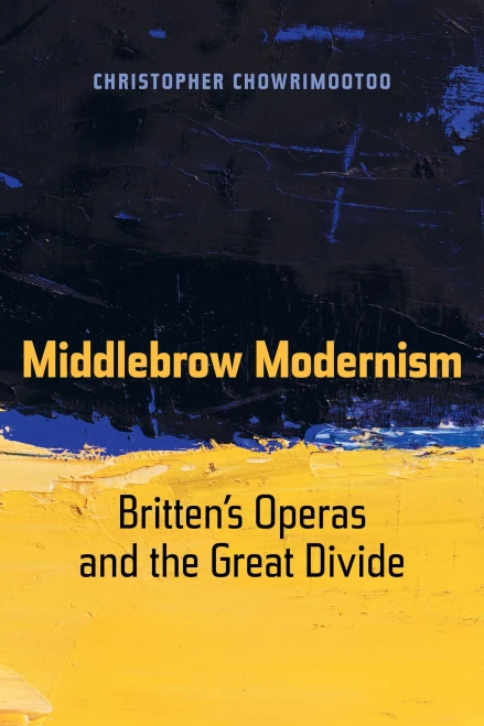 Middlebrow Modernism: Britten'S Operas And The Great Divide (Volume 24) (California Studies In 20Th-Century Music)