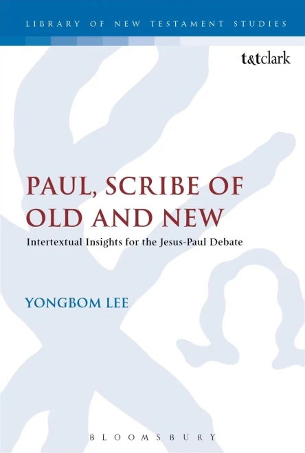 Paul, Scribe Of Old And New: Intertextual Insights For The Jesus-Paul Debate (The Library Of New Testament Studies, 512)