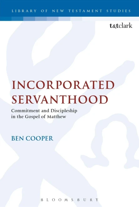 Incorporated Servanthood: Commitment And Discipleship In The Gospel Of Matthew (The Library Of New Testament Studies, 490)