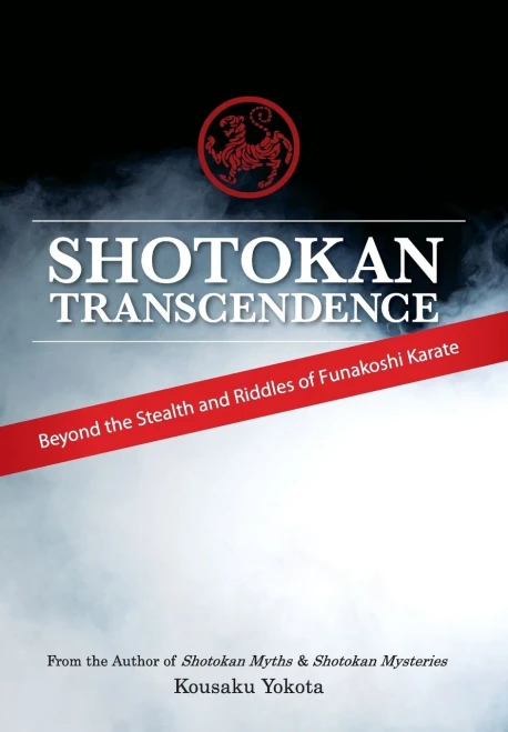 Shotokan Transcendence: Beyond The Stealth And Riddles Of Funakoshi Karate
