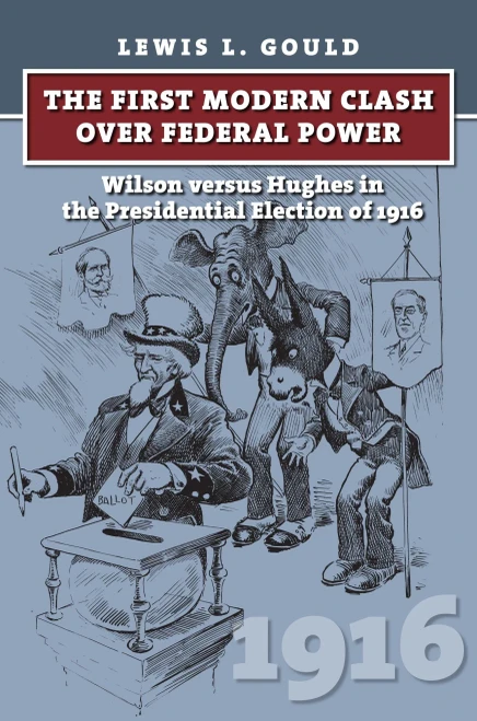 The First Modern Clash Over Federal Power: Wilson Versus Hughes In The Presidential Election Of 1916 (American Presidential Elections)