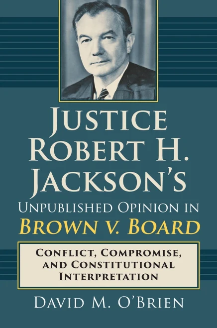 Justice Robert H. Jackson's Unpublished Opinion In Brown V. Board: Conflict, Compromise, And Constitutional Interpretation