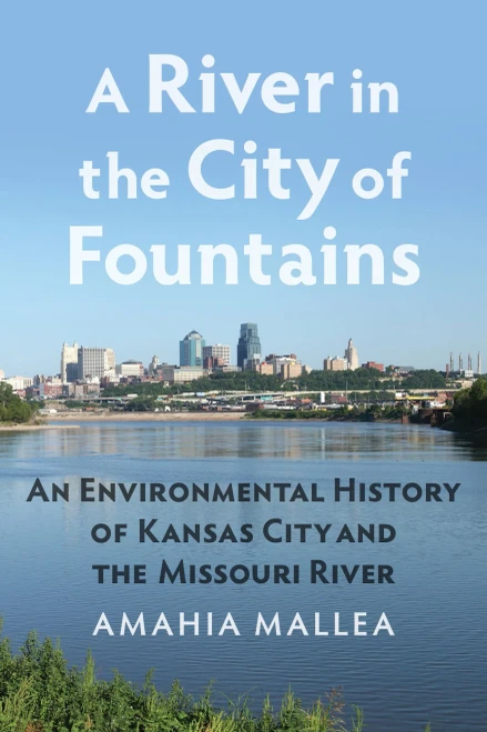A River In The City Of Fountains: An Environmental History Of Kansas City And The Missouri River