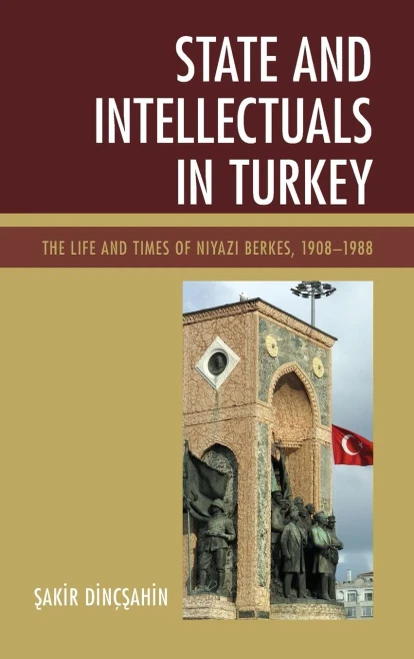 State And Intellectuals In Turkey: The Life And Times Of Niyazi Berkes, 19081988